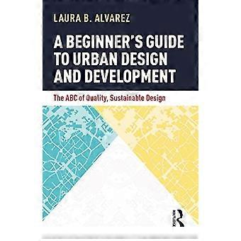 Una guía para principiantes sobre diseño y desarrollo urbano: el ABC de la calidad, el diseño sostenible