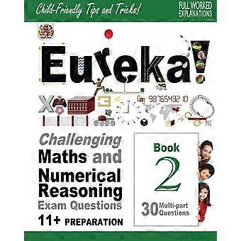 Eureka! Anspruchsvolle Mathematik- und Zahlenverständnis-Prüfungsfragen für die 11+ Prüfung, Band 2: 30 moderne, mehrteilige Aufgaben für die 11+ Prüfung mit ausführlichen Lösungsschritten
