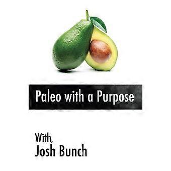 Paleo with a Purpose: Eliminate the Myths Once and for All. Food; What Works, What Doesn't and What You Can Start Doing Today.