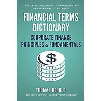 Financial Terms Dictionary - Corporate Finance Principles & Fundamentals (Financial Terms Dictionary)