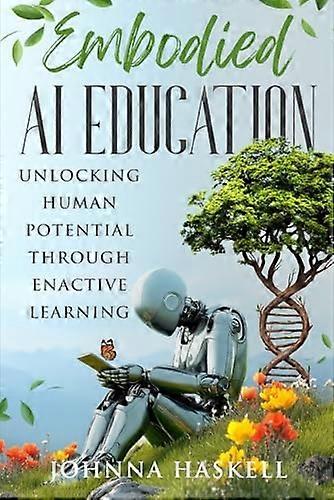 Embodied Ai Education : Unlocking Human Potential Through Enactive Learning