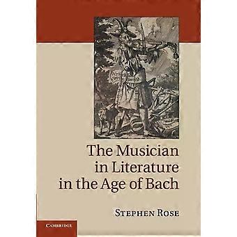 The Musician In Literature In The Age Of Bach - Stephen Rose