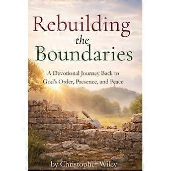 Rebuilding the Boundaries: A Devotional Journey Back to God’s Order, Presence, and Peace