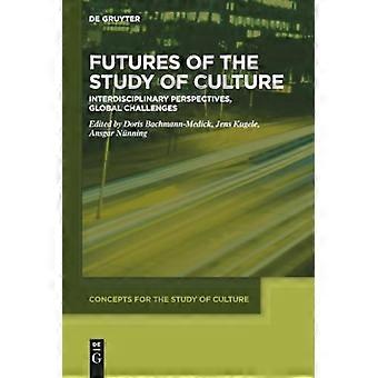 Futures of the Study of Culture: Interdisciplinary Perspectives, Global Challenges (Concepts for the Study of Culture (CSC))