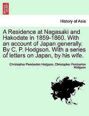 A Residence at Nagasaki and Hakodate in 18591860 With an account of Japan generally By C P Hodgson With a series of letters on Japan by his wife
