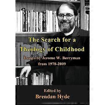 The Search For A Theology Of Childhood Essays By Jerome W. Berryman From 1978-20 - Jerome Berryman
