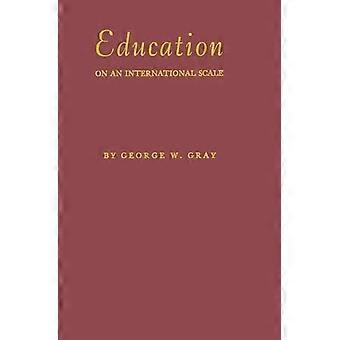 Education On An International Scale A History Of The International Education Boa - George W. Gray - Hardcover - en Book