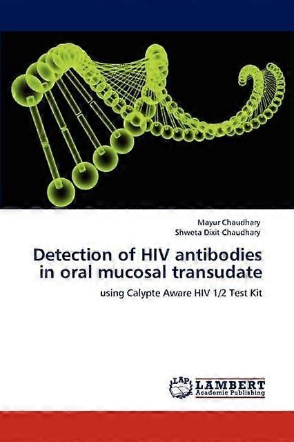 Detection Of Hiv Antibodies In Oral Mucosal Transudate by Shweta Dixit Chaudhary Paperback
