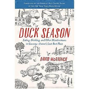 Duck Season: Eating, Drinking, and Other Misadventures in Gascony--France's Last Best Place
