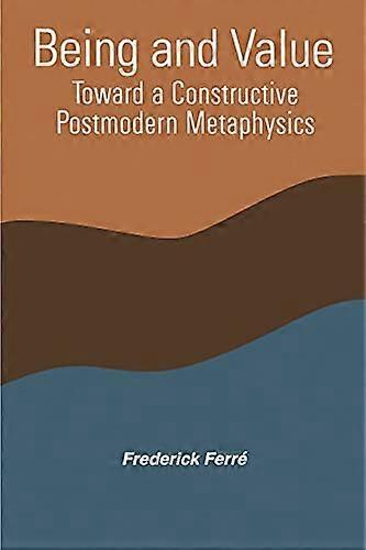 Being and Value: Toward Constructive Postmodern Metaphysics (SUNY Series in Constructive Postmodern Thought)