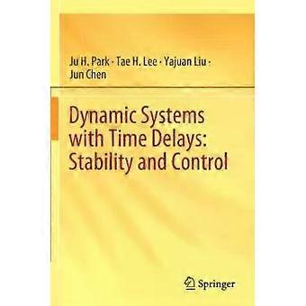 Dynamic Systems With Time Delays Stability And Control - Ju H. Park