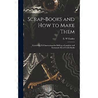 Scrap-books and how to make them containing full instructions for making a complete and systematic set of useful books