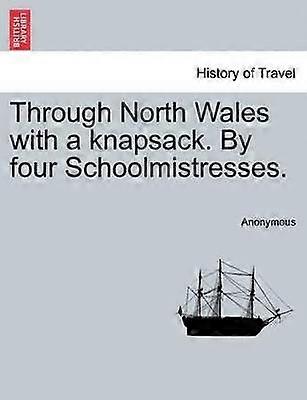 Through North Wales with a knapsack By four Schoolmistresses