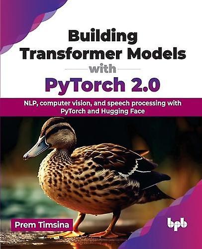 Building Transformer Models With Pytorch 2.0 by Prem Timsina Paperback Book