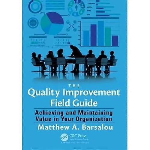 The Quality Improvement Field Guide: Achieving and Maintaining Value in Your Organization