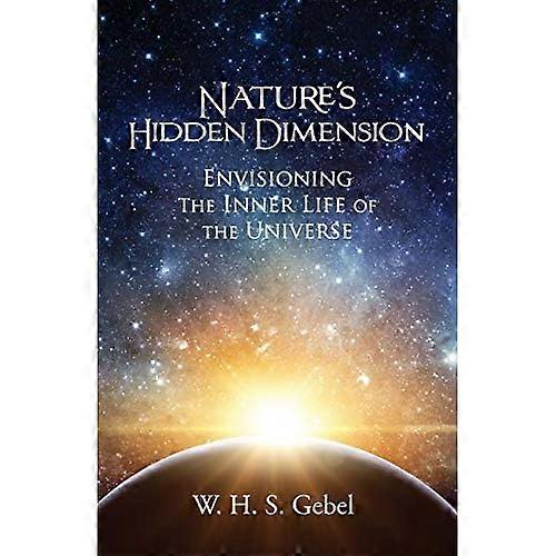 Nature's Hidden Dimension: Envisioning the Inner Life of the Universe