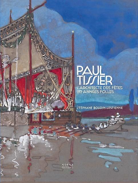 Paul Tissier. Architecte Des Fetes Des Annees Folles. by Stephane BoudinLestienne Hardback Book