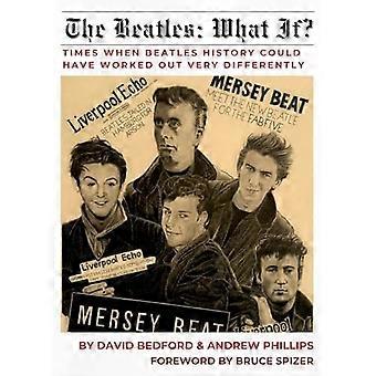 Die Beatles: Was wäre wenn? Momente, in denen die Geschichte der Beatles ganz anders hätte verlaufen können | Von David Bedford und Andrew Phillips