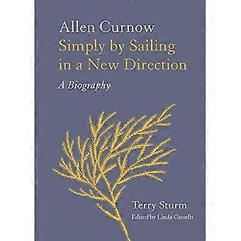 Einfach durch Segeln in eine neue Richtung: Allen Curnow: eine Biographie