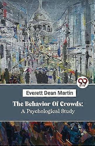 The Behavior Of Crowds A Psychological Study - Everett Dean Martin
