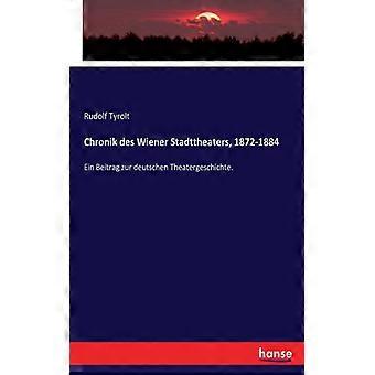 Chronik Des Wiener Stadttheaters 1872-1884ein Beitrag Zur Deutschen Theaterge - Rudolf Tyrolt - Paperback - English Book - History
