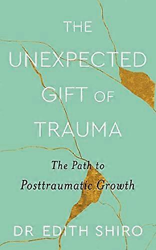 The Unexpected Gift of Trauma: The Path to Posttraumatic Growth