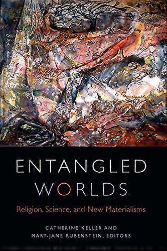 Entangled Worlds: Religion Science and New Materialisms