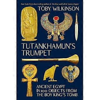Tutankhamuns trumpet : Forntida Egypten i 100 föremål från pojkkungens grav