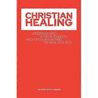 Christian Healing Stepping Into Your Authority And God's Anointing To Heal The S - Ingram, Anthony Scott, S - Paperback - en Book