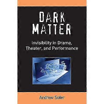Donkere materie: Onzichtbaarheid in Drama, Theater en Performance (Theater: theorie/tekst/Performance)
