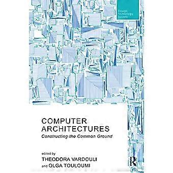 Computer Architectures: Constructing the Common Ground (Routledge Research in Design, Technology and Society)