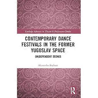 Contemporary Dance Festivals  in the Former Yugoslav  Space: (in)dependent Scenes  (Routledge Advances in  Theatre & Performance  Studies)