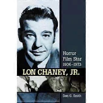 Lon Chaney Jr. Horror Film Star 1906-1973 - Don G. Smith