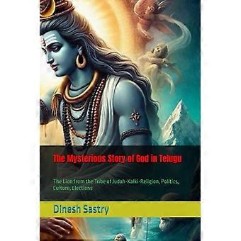 The Mysterious Story of God in Telugu: The Lion from the Tribe of Judah-Kalki-Religion, Politics, Culture, Elections