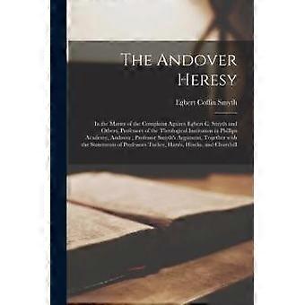 The Andover Heresy In The Matter Of The Complaint Against Egbert C. Smyth And Ot - Egbert Coffin 1829-1904 Smyth - Paperback - en Book