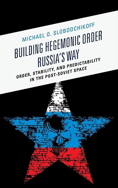 Building Hegemonic Order Russias Way by Dr. Michael O. Slobodchikoff Paperback Book