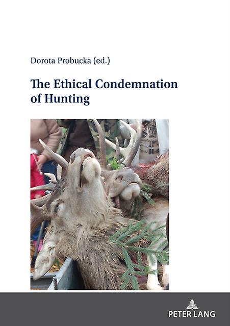 The Ethical Condemnation Of Hunting Hardback Book