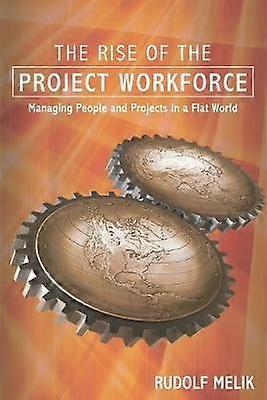 The Rise of the Project Workforce - Managing People and Projects in a Flat World