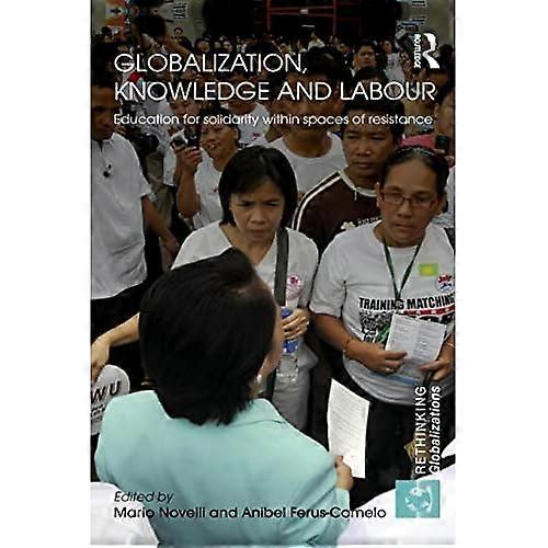 Globalization, Knowledge and Labour: Education for Solidarity Within Spaces of Resistance