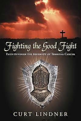 Fighting the Good Fight Faith Through the Adversity of Terminal Cancer