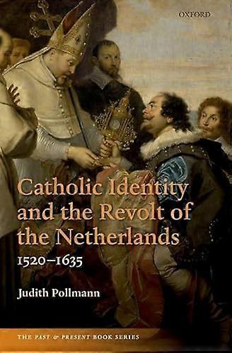 Catholic Identity and the Revolt of the Netherlands 1520 1635