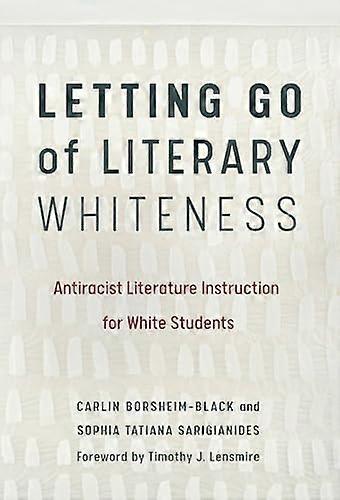 Letting Go of Literary Whiteness: Antiracist Literature Instruction for White Students