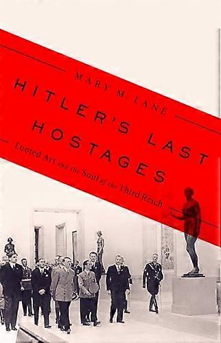 Hitlers Last Hostages: Looted Art and the Soul of the Third Reich