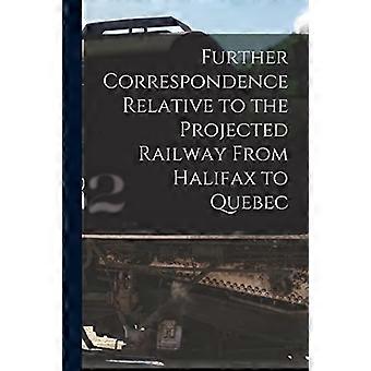 Verdere correspondentie met betrekking tot de geplande spoorlijn van Halifax naar Quebec [microformulier]