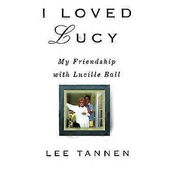 Ich liebte Lucy: Meine Freundschaft mit Lucille Ball