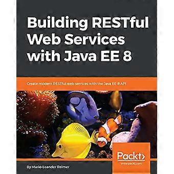Bygge RESTful-webtjenester med Java EE 8: Lag moderne RESTful-webtjenester med Java EE 8 API