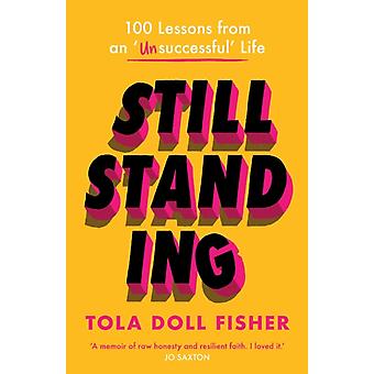 Immer noch stehend: 100 Lektionen aus einem „erfolglosen“ Leben – Tola Doll Fisher