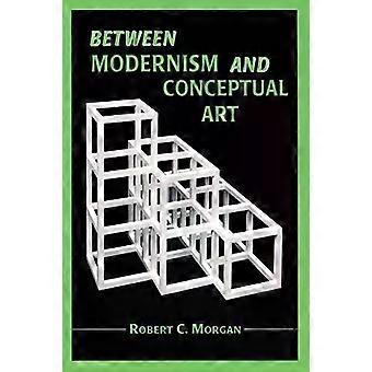 Between Modernism And Conceptual Art A Critical Response - Robert C. Morgan