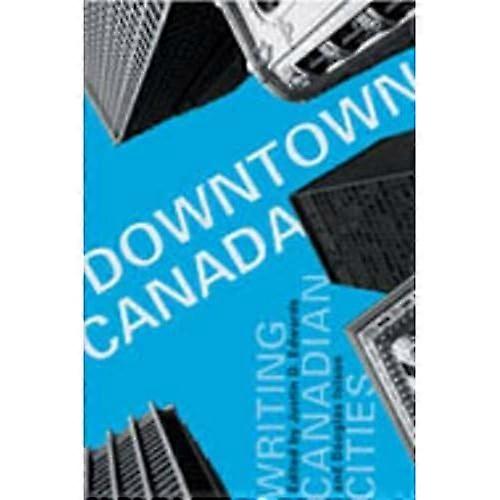 Downtown Canada: Writing Canadian Cities