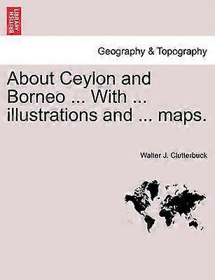 About Ceylon and Borneo  With  illustrations and  maps